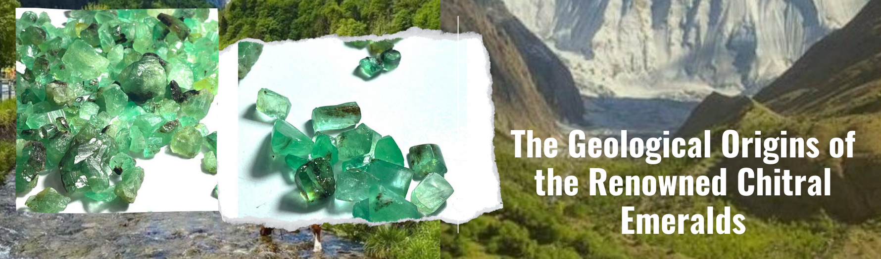 Uncovering the Hidden Treasures of Chitral: The Geology Behind the World-Famous Chitral Emeralds