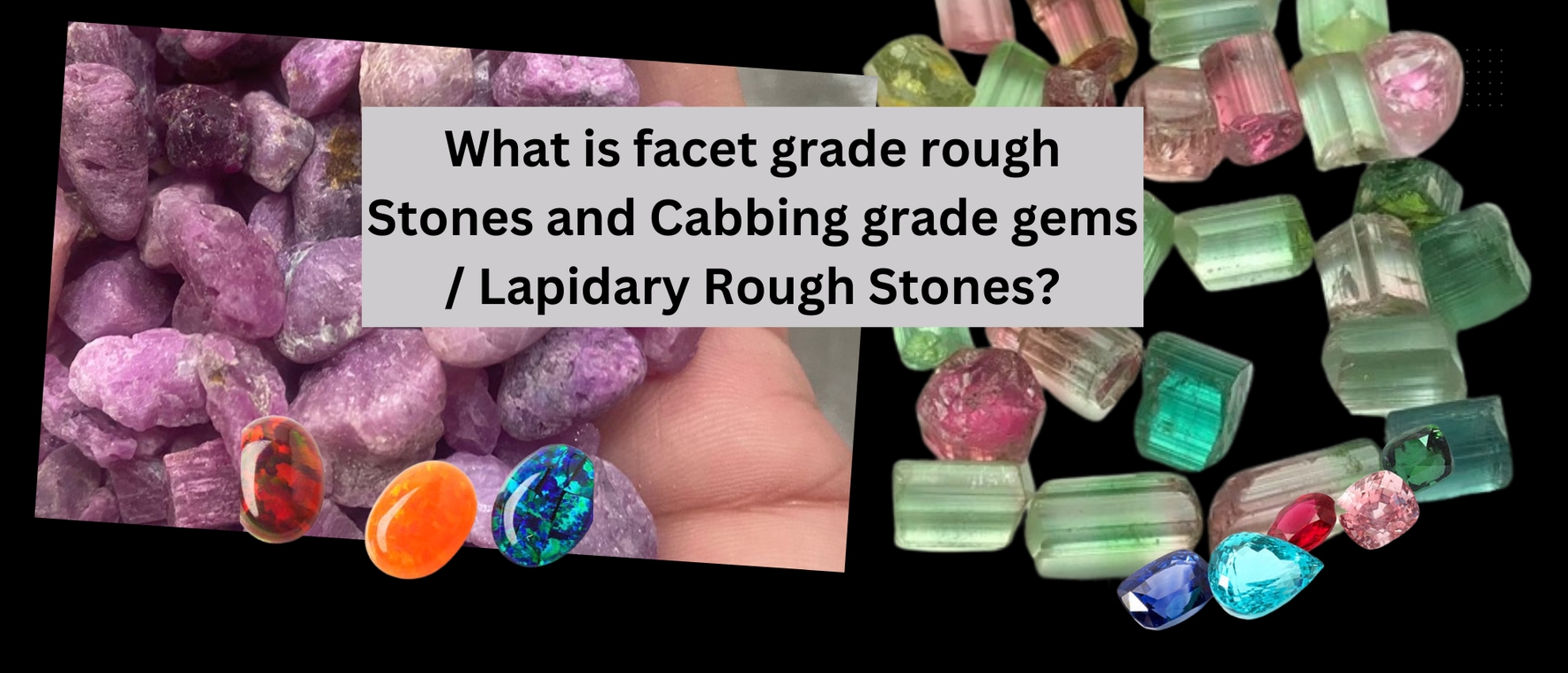 Understanding Facet Rough and Cabochon Grade Lapidary Rough: A Guide for Gem Cutters